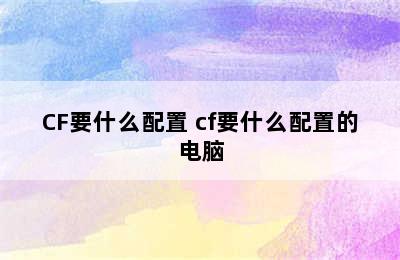 CF要什么配置 cf要什么配置的电脑